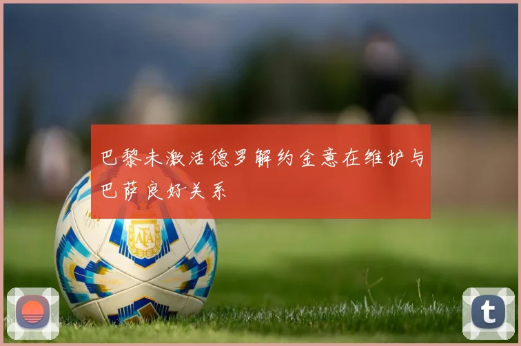巴黎未激活德罗解约金意在维护与巴萨良好关系